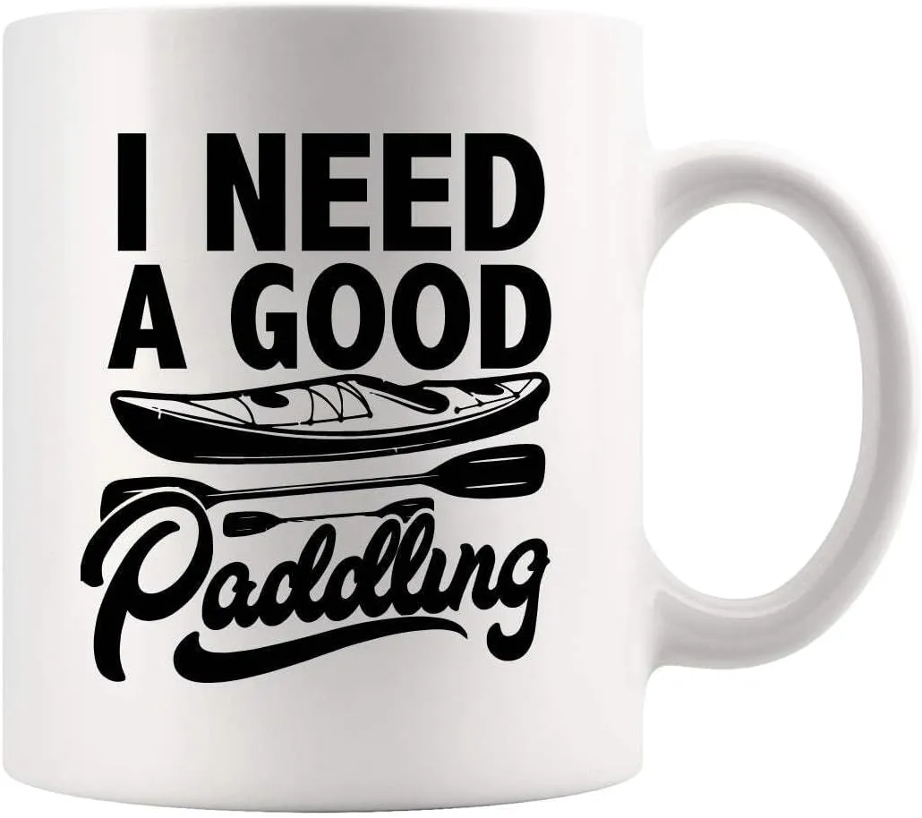 I Need A Good Paddling Kayaking Gifts For Women Men Kayak Lovers Funny Novelty Drinkware Ceramic Mug 11 oz White 11 oz